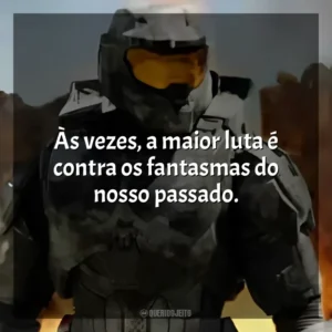 Às vezes, a maior luta é contra os fantasmas do nosso passado. Halo (Série)