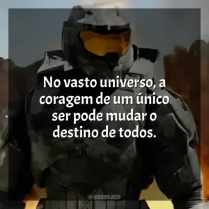 No vasto universo, a coragem de um único ser pode mudar o destino de todos. Halo (Série)