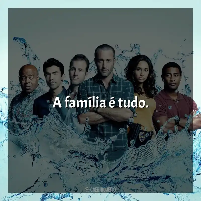 Frases da série Hawaii Five-0: A família é tudo.