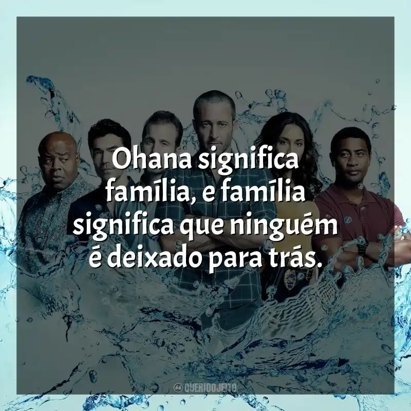 Frases de Hawaii Five-0 série: Ohana significa família, e família significa que ninguém é deixado para trás.