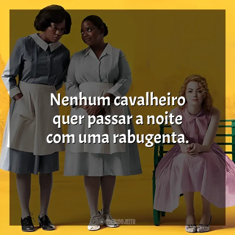 Frases Histórias Cruzadas filme: Nenhum cavalheiro quer passar a noite com uma rabugenta.