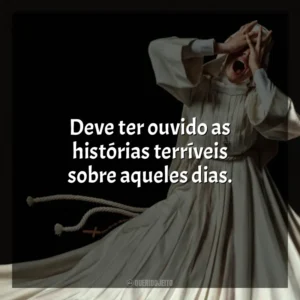Deve ter ouvido as histórias terríveis sobre aqueles dias. Irmã Morte (Filme)