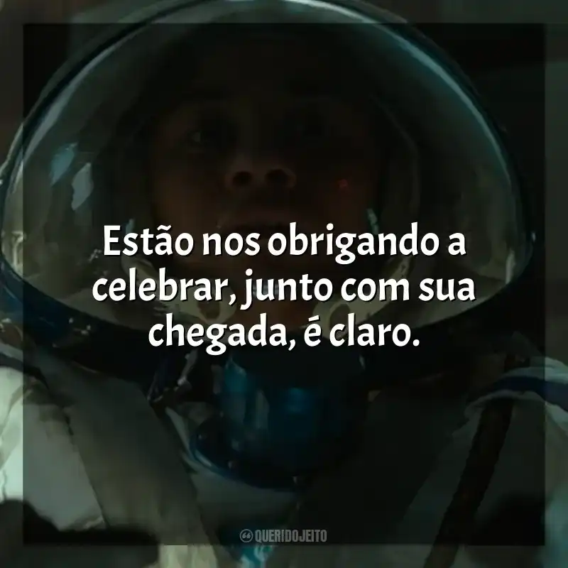 I.S.S. frases do filme: Estão nos obrigando a celebrar, junto com sua chegada, é claro.