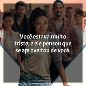 Você estava muito triste, e ele pensou que se aproveitou de você. Jogos de Amor (Filme)