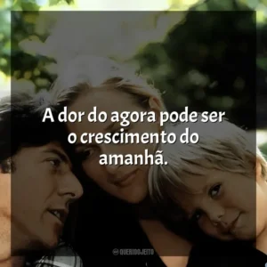 A dor do agora pode ser o crescimento do amanhã. Kramer vs. Kramer (Filme)