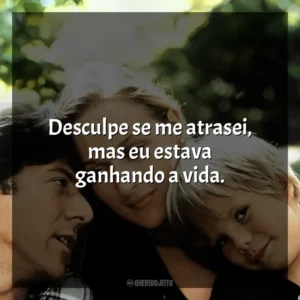 Desculpe se me atrasei, mas eu estava ganhando a vida. Kramer vs. Kramer (Filme)