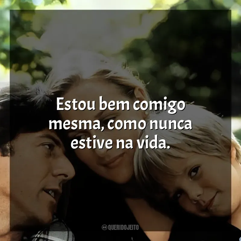 Frases do Filme Kramer vs. Kramer: Estou bem comigo mesma, como nunca estive na vida.