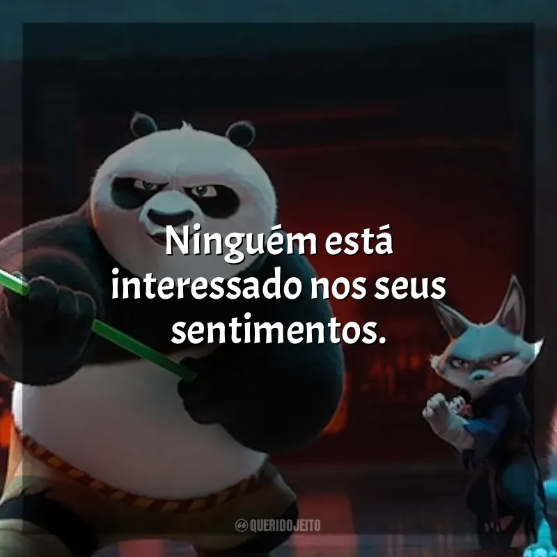 Kung Fu Panda 4 frases do filme: Ninguém está interessado nos seus sentimentos.