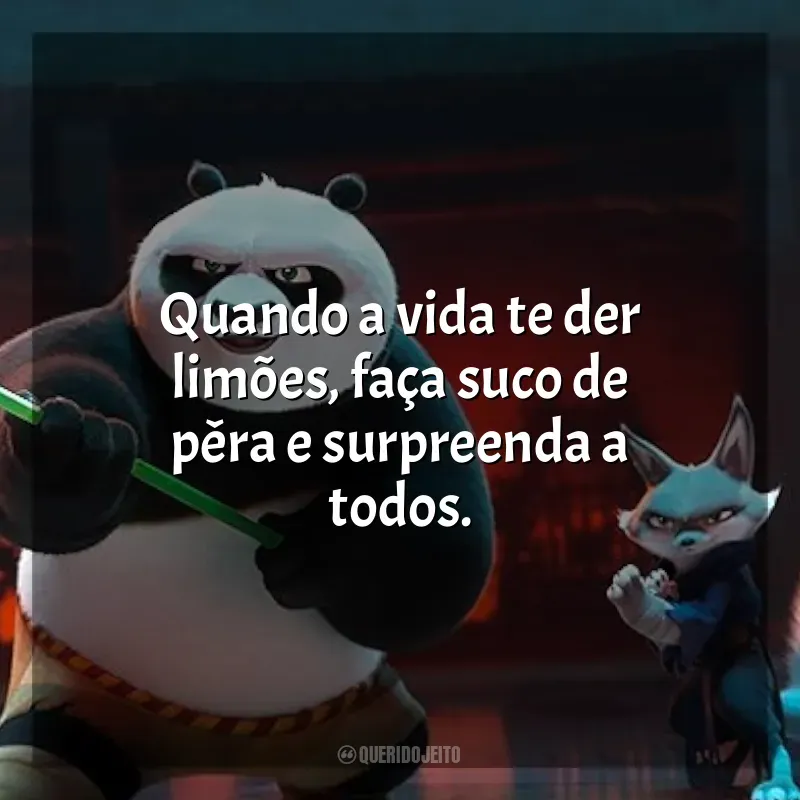 Frases Kung Fu Panda 4 filme: Quando a vida te der limões, faça suco de pêra e surpreenda a todos.