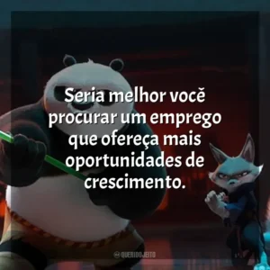Seria melhor você procurar um emprego que ofereça mais oportunidades de crescimento. Kung Fu Panda 4 (Filme)