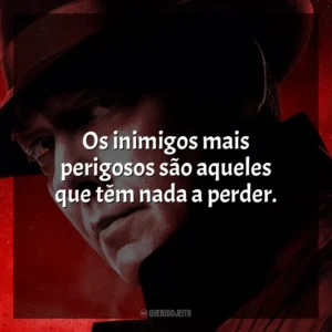 Os inimigos mais perigosos são aqueles que têm nada a perder. Lista Negra (Série)