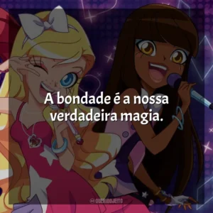 A bondade é a nossa verdadeira magia. LoliRock (Série)