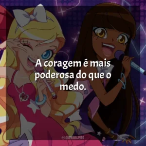 A coragem é mais poderosa do que o medo. LoliRock (Série)