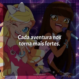 Cada aventura nos torna mais fortes. LoliRock (Série)