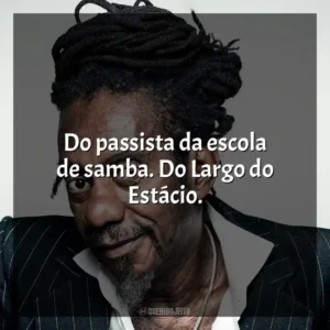 Do passista da escola de samba. Do Largo do Estácio. Luiz Melodia