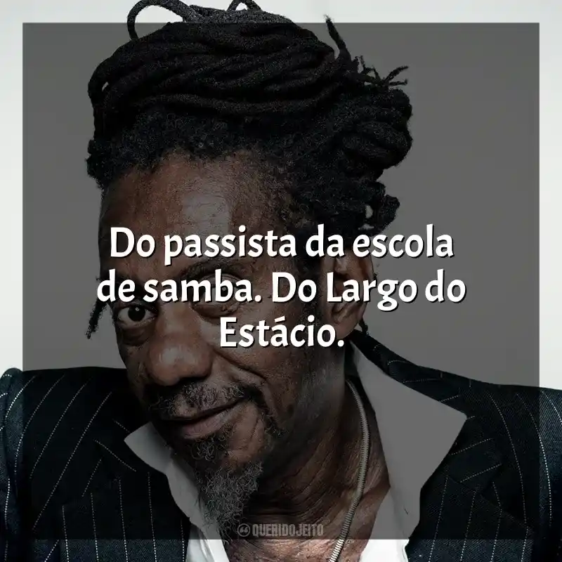 Frases de Luiz Melodia para status: Do passista da escola de samba. Do Largo do Estácio.