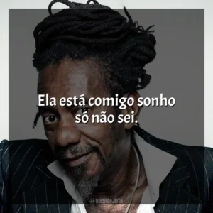 Ela está comigo sonho só não sei. Luiz Melodia
