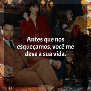 Antes que nos esqueçamos, você me deve a sua vida. Magnatas do Crime (Série)