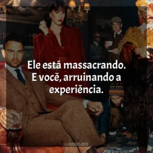 Ele está massacrando. E você, arruinando a experiência. Magnatas do Crime (Série)