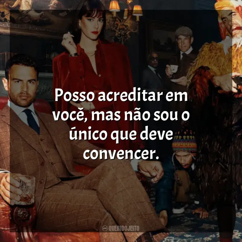 Magnatas do Crime frases da série: Posso acreditar em você, mas não sou o único que deve convencer.