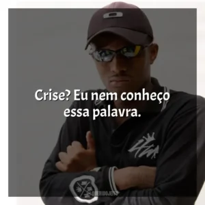 Crise? Eu nem conheço essa palavra. MC IG