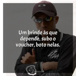 Um brinde às que depende, subo o voucher, boto nelas. MC IG