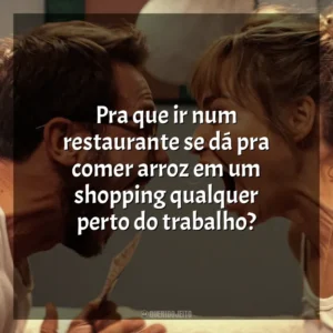 Pra que ir num restaurante se dá pra comer arroz em um shopping qualquer perto do trabalho? Me Mate, Querido (Filme)