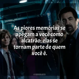As piores memórias se apegam a você como alcatrão; elas se tornam parte de quem você é. Mentes Criminosas (Série)