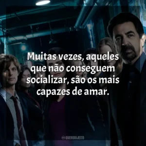 Muitas vezes, aqueles que não conseguem socializar, são os mais capazes de amar. Mentes Criminosas (Série)