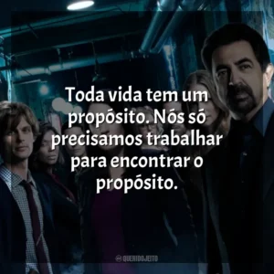 Toda vida tem um propósito. Nós só precisamos trabalhar para encontrar o propósito. Mentes Criminosas (Série)