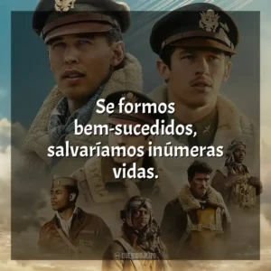 Se formos bem-sucedidos, salvaríamos inúmeras vidas. Mestres do Ar (Série)