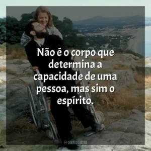 Não é o corpo que determina a capacidade de uma pessoa, mas sim o espírito. Meu Pé Esquerdo (Filme)