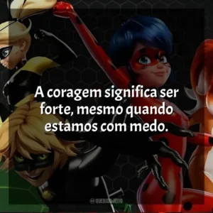 A coragem significa ser forte, mesmo quando estamos com medo. Miraculous: As Aventuras de Ladybug (Série)