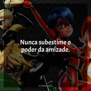 Nunca subestime o poder da amizade. Miraculous: As Aventuras de Ladybug (Série)