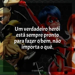 Um verdadeiro herói está sempre pronto para fazer o bem, não importa o quê. Miraculous: As Aventuras de Ladybug (Série)
