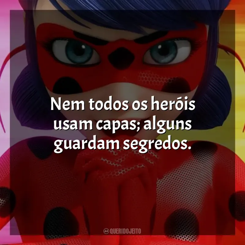 Frases de Miraculous Secrets série: Nem todos os heróis usam capas; alguns guardam segredos.