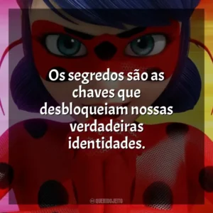 Os segredos são as chaves que desbloqueiam nossas verdadeiras identidades. Miraculous Secrets (Série)