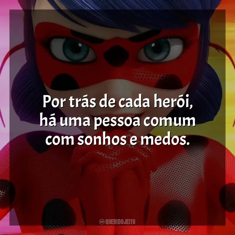 Frases de efeito da série Miraculous Secrets: Por trás de cada herói, há uma pessoa comum com sonhos e medos.