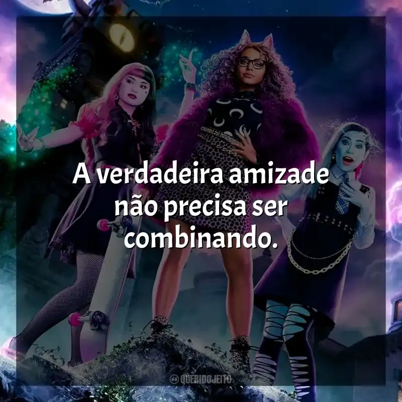 Frases do filme Monster High: A verdadeira amizade não precisa ser combinando.