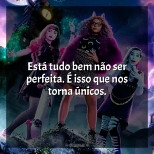 Está tudo bem não ser perfeita. É isso que nos torna únicos. Monster High: O Filme