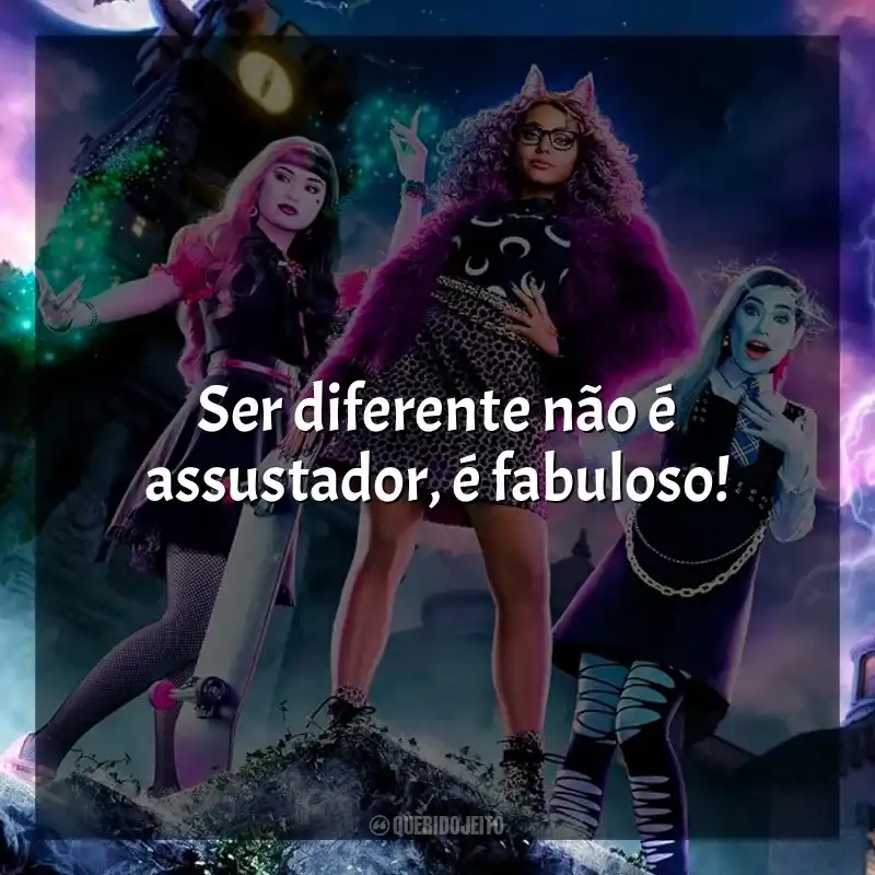 Frases do filme Monster High: Ser diferente não é assustador, é fabuloso!