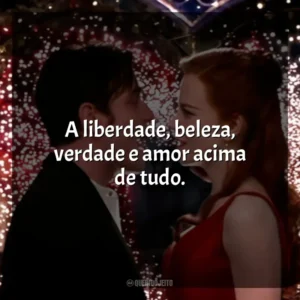 A liberdade, beleza, verdade e amor acima de tudo. Moulin Rouge – Amor em Vermelho (Filme)