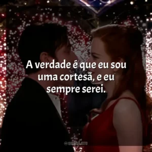 A verdade é que eu sou uma cortesã, e eu sempre serei. Moulin Rouge – Amor em Vermelho (Filme)