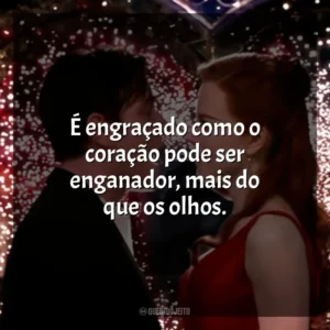 É engraçado como o coração pode ser enganador, mais do que os olhos. Moulin Rouge – Amor em Vermelho (Filme)