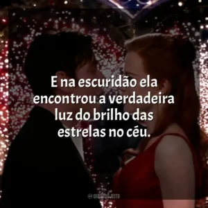 E na escuridão ela encontrou a verdadeira luz do brilho das estrelas no céu. Moulin Rouge – Amor em Vermelho (Filme)
