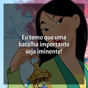 Eu temo que uma batalha importante seja iminente! Mulan (Filme)