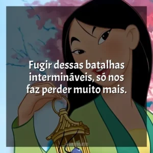 Fugir dessas batalhas intermináveis, só nos faz perder muito mais. Mulan (Filme)