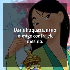 Use a fraqueza, use o inimigo contra ele mesmo. Mulan (Filme)
