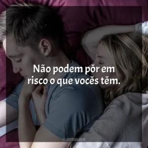 Não podem pôr em risco o que vocês têm. No Jogo do Amor (Filme)