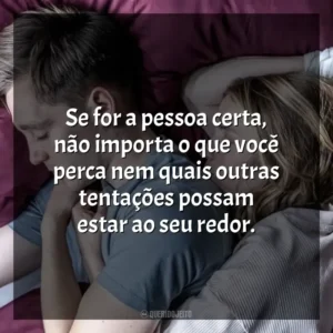 Se for a pessoa certa, não importa o que você perca nem quais outras tentações possam estar ao seu redor. No Jogo do Amor (Filme)